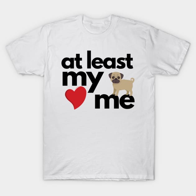 At Least My Dog Loves Me T-Shirt by JaunzemsR